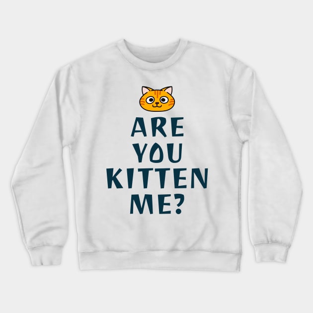 Are You Kitten Me? Crewneck Sweatshirt by soondoock